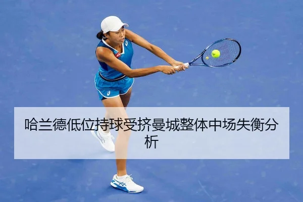 哈兰德低位持球受挤曼城整体中场失衡分析