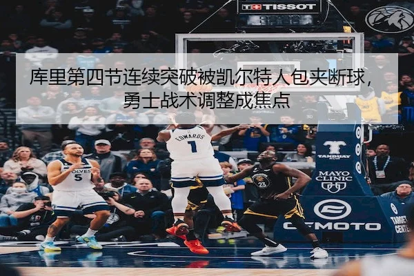 库里第四节连续突破被凯尔特人包夹断球，勇士战术调整成焦点